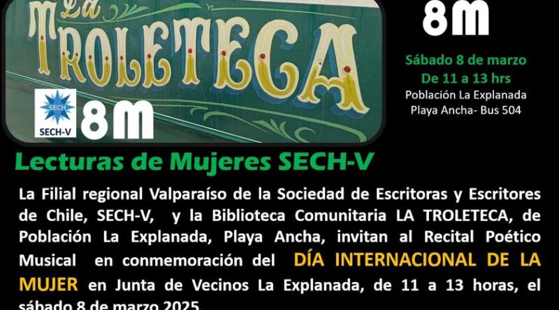 Puede ser un dibujo de texto que dice "8m T ROLETIGA 6CA Sábado 8 de marzo De 11 De11a13hrs a 13 hrs Población La Explanada SECH Playa Ancha- Bus 504 SECH-V 8m Lecturas de Mujeres SECH-V La Filial regional Valparaíso de la Sociedad de Escritoras y Escritores de Chile, SECH-V, y la Biblioteca Comunitaria LA TROLETECA, de Población La Explanada, Playa Ancha, invitan Recital Poético Musical en conmemoración del DÍA INTERNACIONAL LA MUJER Vecinos La Explanada, sábado 8 de marzo 2025. en Junta al de DE de 11 a 13 horas, el"